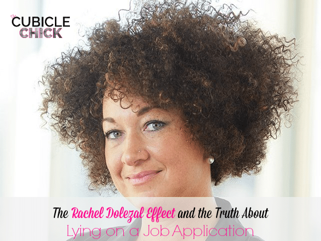 The Rachel Dolezal Effect and the Truth About Lying on a Job Application