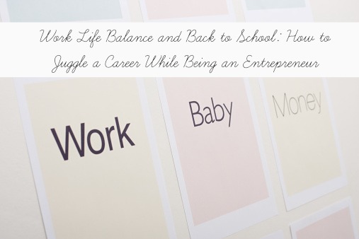 Work Life Balance and Back to School How to Juggle a Career While Being an Entrepreneur