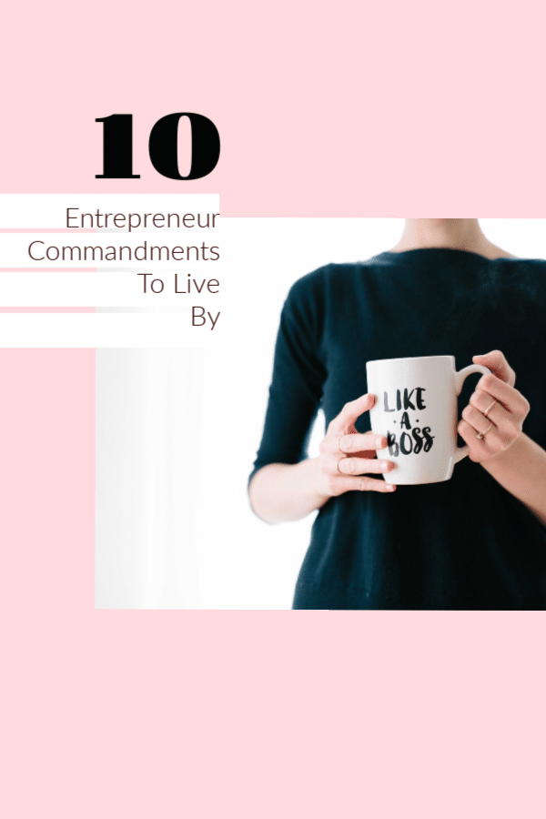  Here are 10 Entrepreneur Commandments to Live By that can help you launch and grow your small business.