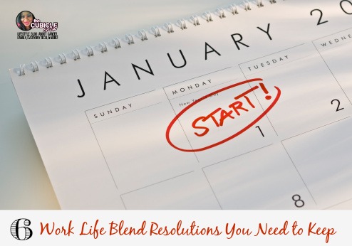 6 Work Life Blend Resolutions You Need to Keep