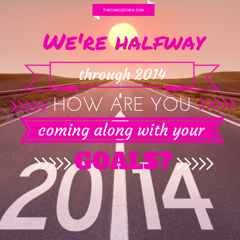 We're Halfway Through 2014- How Are You Coming Along with Your Goals-