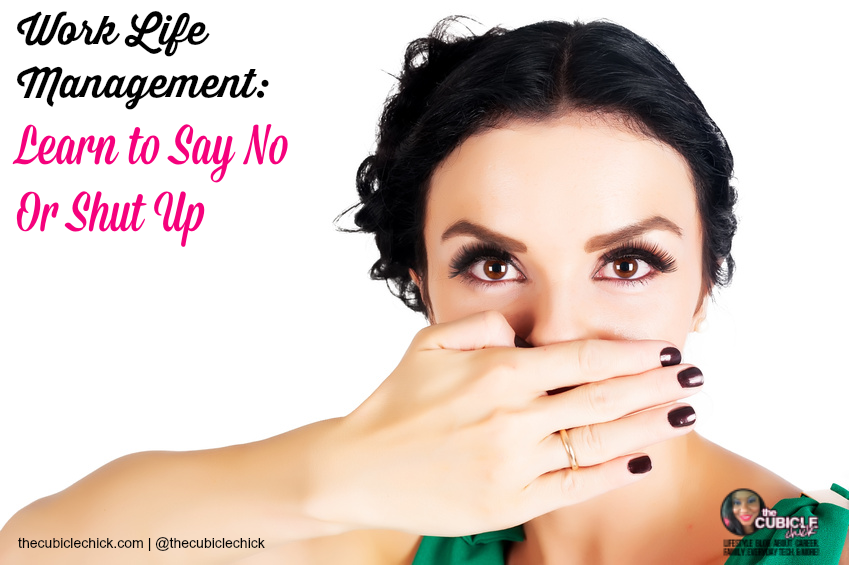Work Life Management Learn to Say No Or Shut Up