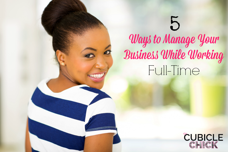 Five Ways to Manage Your Business While Working Full-Time