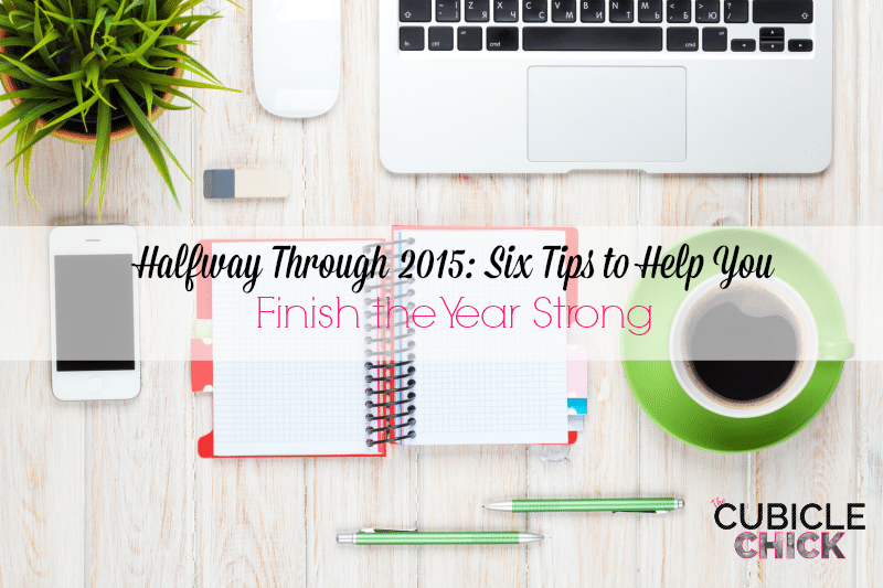 Halfway Through 2015 Six Tips to Help You Finish the Year Strong