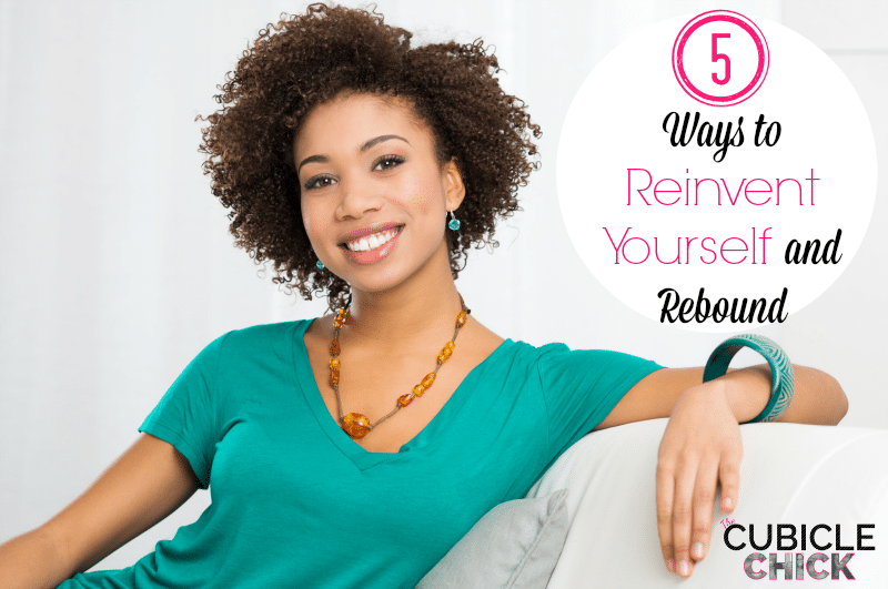 Five Ways to Reinvent Yourself and Rebound