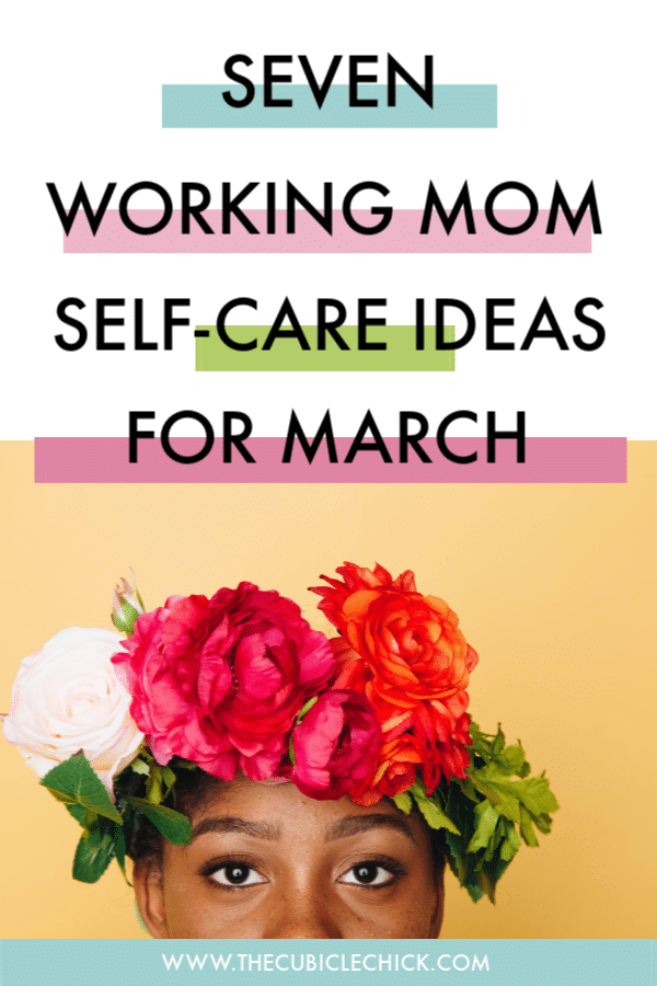 Spring is just around the corner. I am sharing working mom self-care ideas for March that can help your mind, body, and soul.