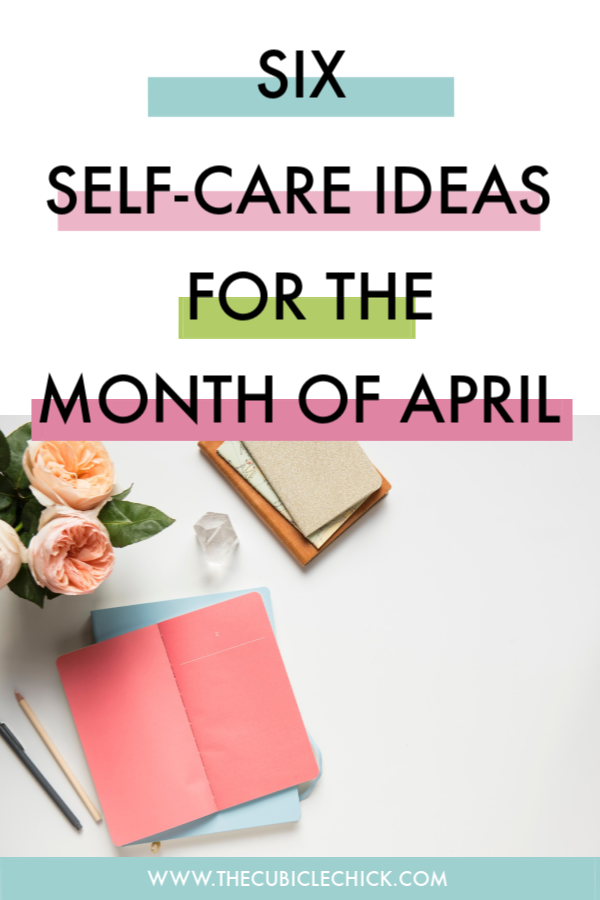 Spring is full of all sorts of wonderful possibilities. Don't forget to take care of yourself. Take in these self-care ideas for April.