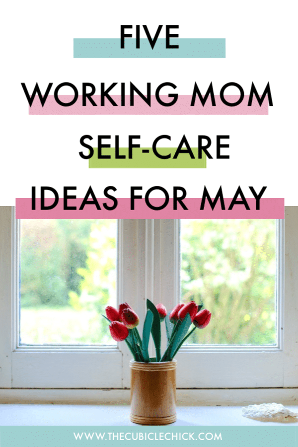 Another month is here, and its time to get into full bloom. Check out these self-care ideas for May, created especially for working moms.